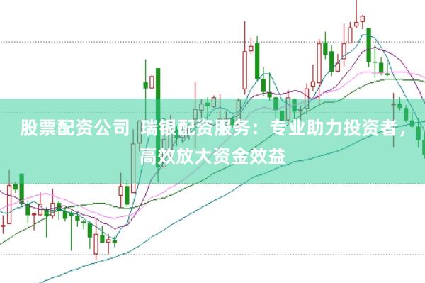 股票配资公司  瑞银配资服务：专业助力投资者，高效放大资金效益