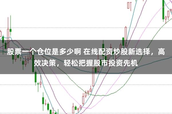 股票一个仓位是多少啊 在线配资炒股新选择，高效决策，轻松把握股市投资先机