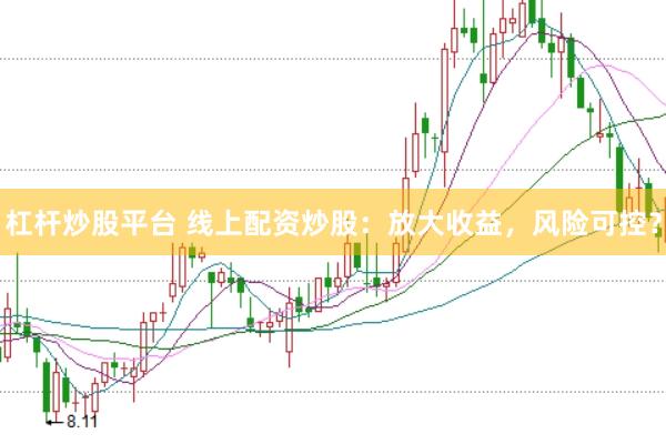 杠杆炒股平台 线上配资炒股：放大收益，风险可控？