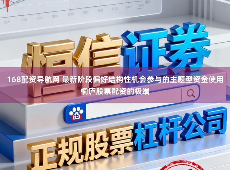 168配资导航网 最新阶段偏好结构性机会参与的主题型资金使用桐庐股票配资的极端