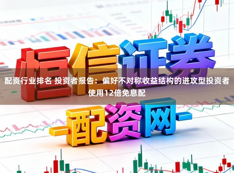 配资行业排名 投资者报告：偏好不对称收益结构的进攻型投资者使用12倍免息配