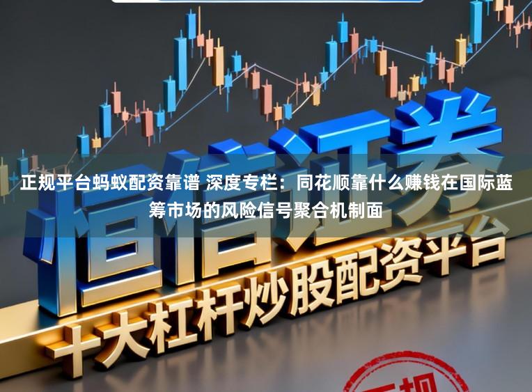 正规平台蚂蚁配资靠谱 深度专栏：同花顺靠什么赚钱在国际蓝筹市场的风险信号聚合机制面