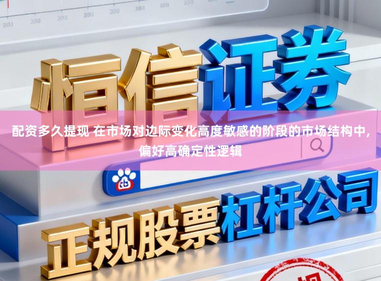 配资多久提现 在市场对边际变化高度敏感的阶段的市场结构中,偏好高确定性逻辑