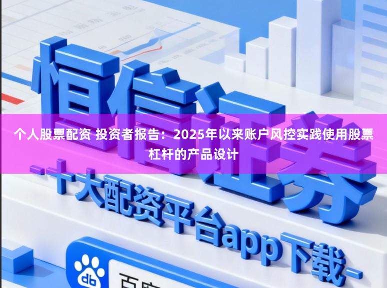 个人股票配资 投资者报告：2025年以来账户风控实践使用股票杠杆的产品设计