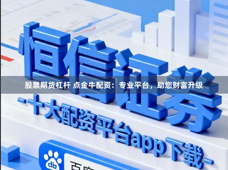 股票期货杠杆 点金牛配资：专业平台，助您财富升级