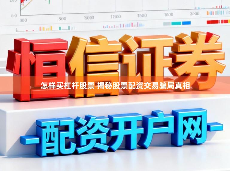 怎样买杠杆股票 揭秘股票配资交易骗局真相