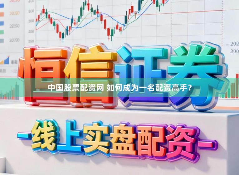 中国股票配资网 如何成为一名配资高手？