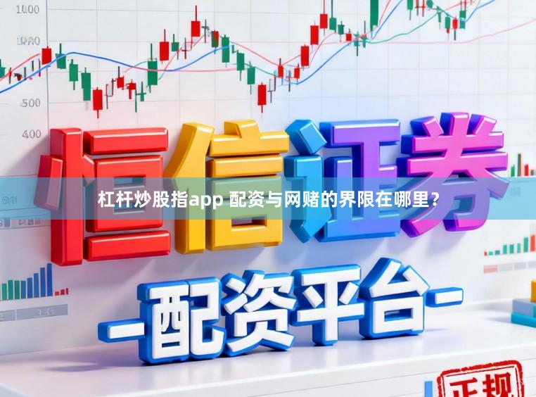 杠杆炒股指app 配资与网赌的界限在哪里？